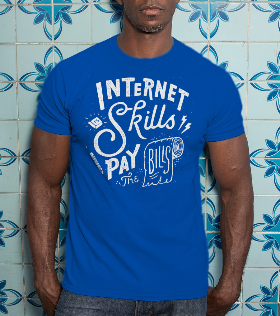 Internet Skills Pay The Bills T-Shirt