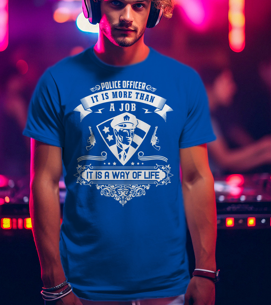 Police Officer It Is More Than A Job It Is A Way Of Life T-Shirt