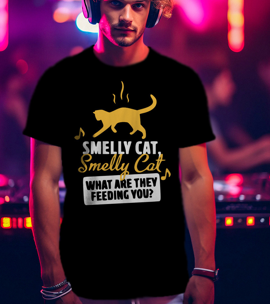 Smelly Cat Smelly Cat What Are They Feeding You? T-Shirt