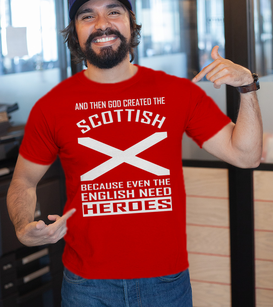 And Then God Created The Scottish Because Even The English Need Heroes T-Shirt