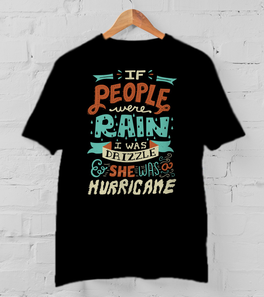 If People Were Rain I Was Drizzle She Was A Hurricane T-Shirt