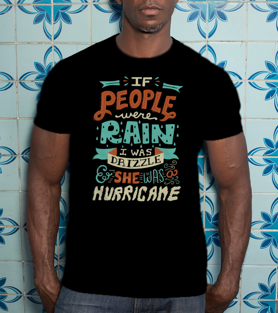 If People Were Rain I Was Drizzle She Was A Hurricane T-Shirt