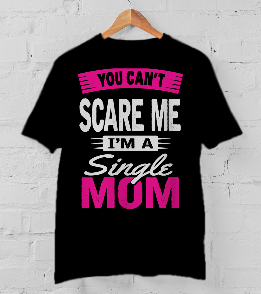 You Can't Scare ME I'm A Single Mom T-Shirt