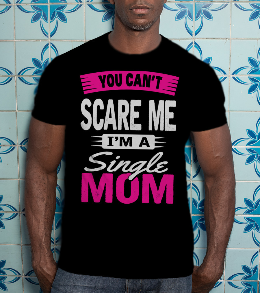 You Can't Scare ME I'm A Single Mom T-Shirt