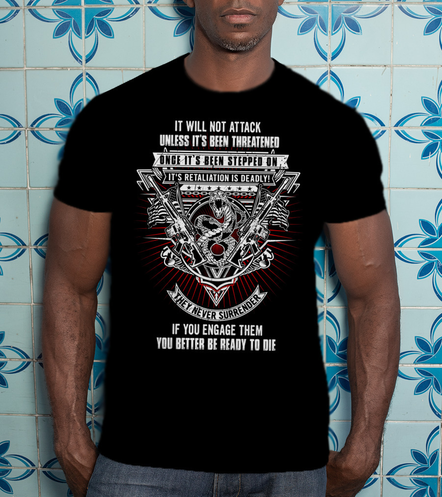 It Will Not Attack Unless It's Been Threatened Retaliation Is Deadly We Never Surrender T-Shirt