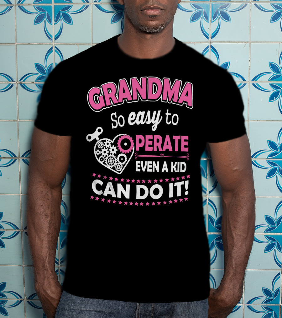 GRANDMA So Easy To Operate Even A Kid Can Do It T-Shirt