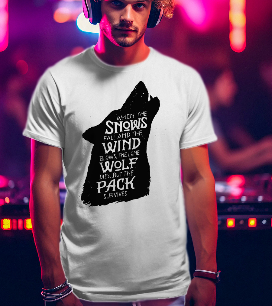 When The Snows Fall And The Wind Blows The Lone Wolf Dies But The Pack Survives T-Shirt