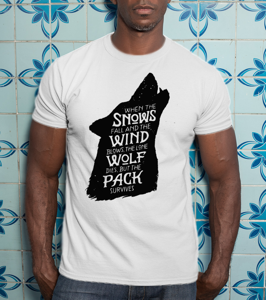 When The Snows Fall And The Wind Blows The Lone Wolf Dies But The Pack Survives T-Shirt