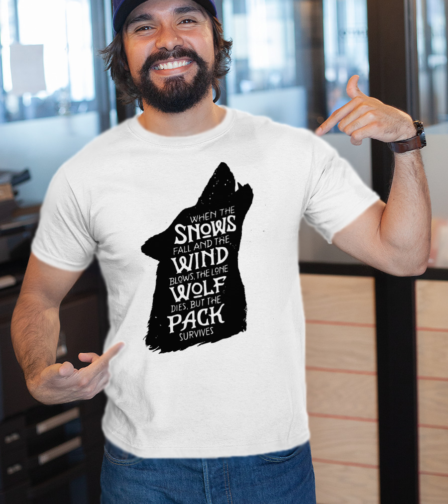 When The Snows Fall And The Wind Blows The Lone Wolf Dies But The Pack Survives T-Shirt