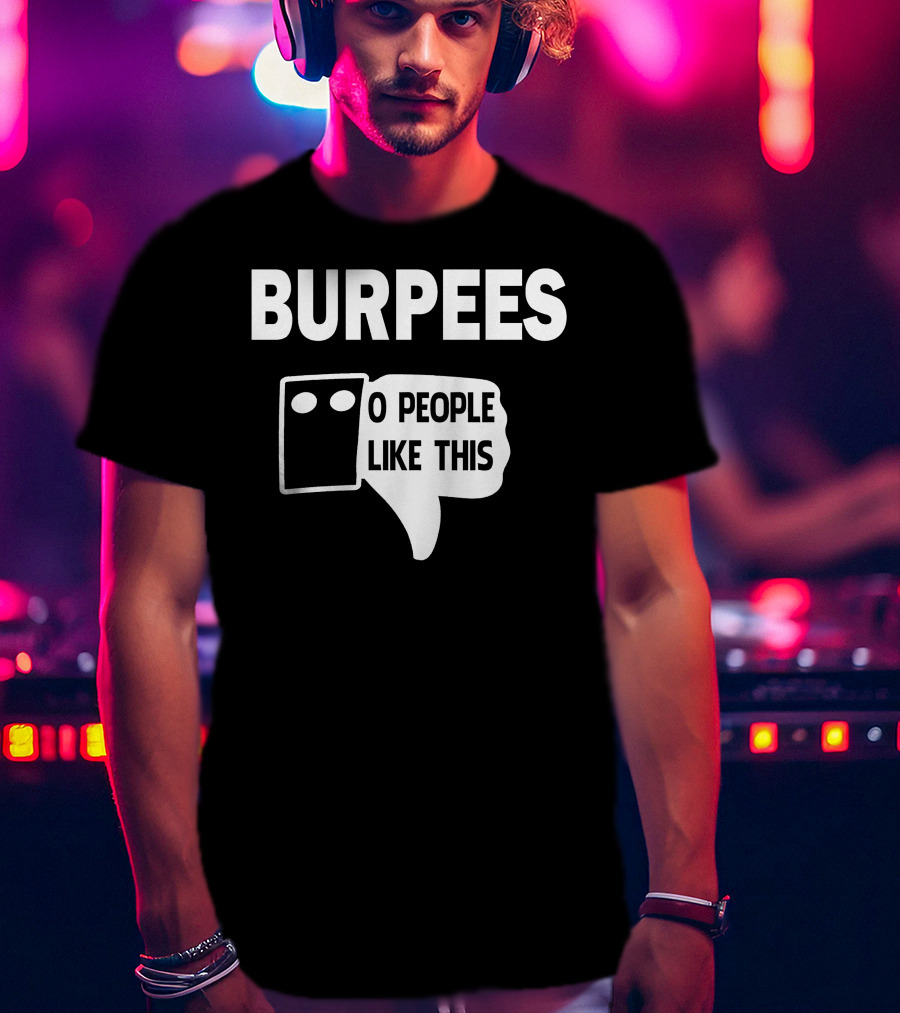 Burpees Zero People Like This T-Shirt