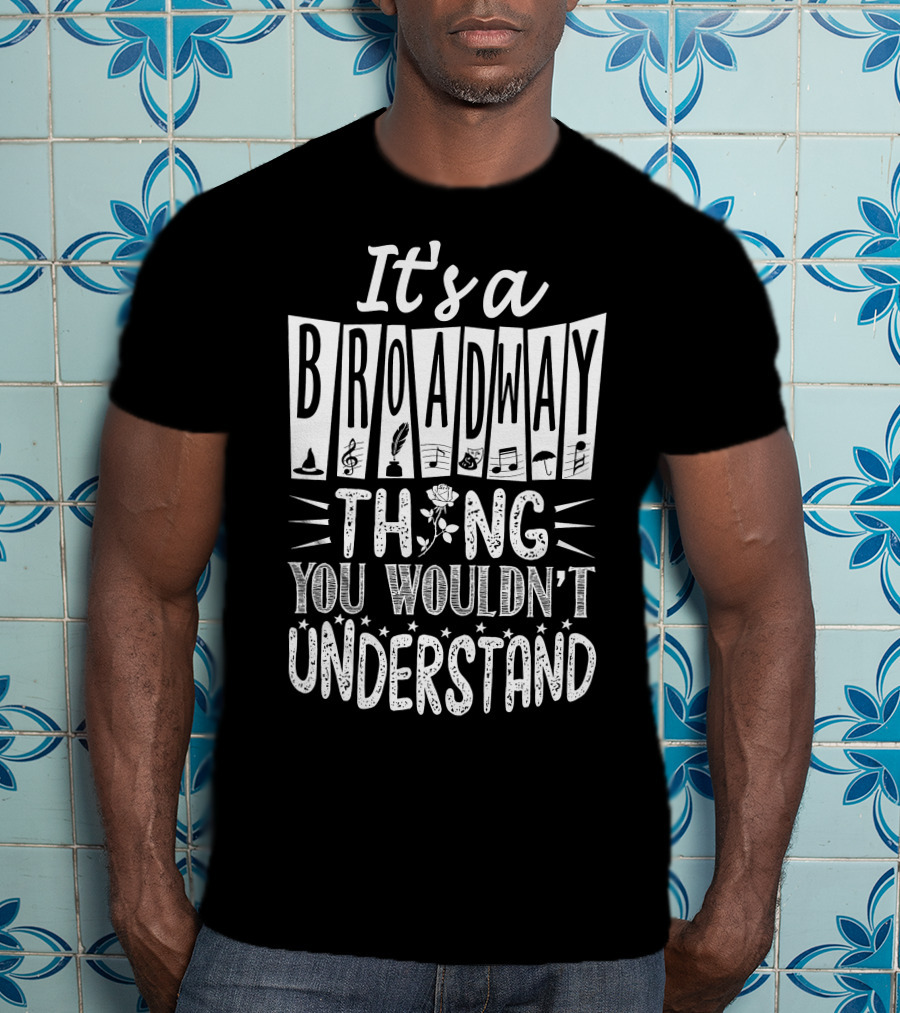 It's A Broadway Thing You Wouldn't Understand T-Shirt