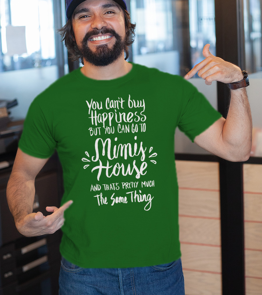 You Can't Buy Happiness But You Can Go To Mimi's House And That's Pretty Much The Same Thing T-Shirt