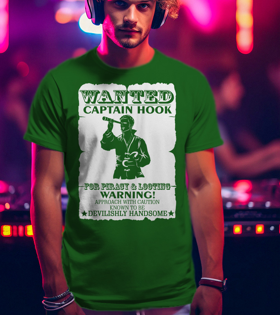 Wanted Captain Hook For Piracy And Looting Warning Approach With Caution Known To Be Devilishly Handsome T-Shirt