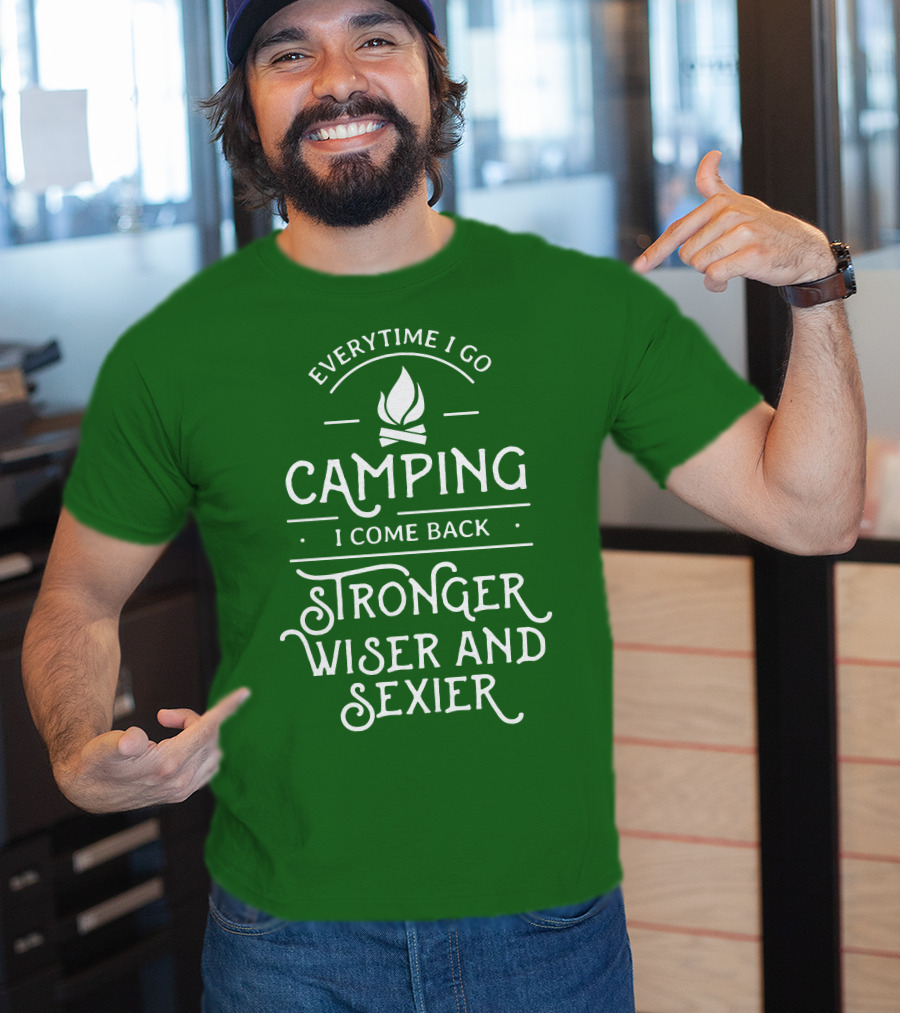 Everytime I Go Camping I Come Back Stronger Wiser And Sexier T-Shirt