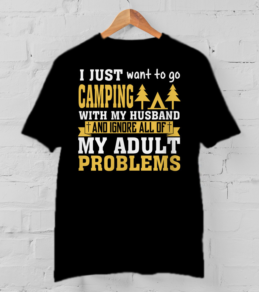 I Just Want To Go Camping With My Husband And Ignore All Of My Adult Problems T-Shirt