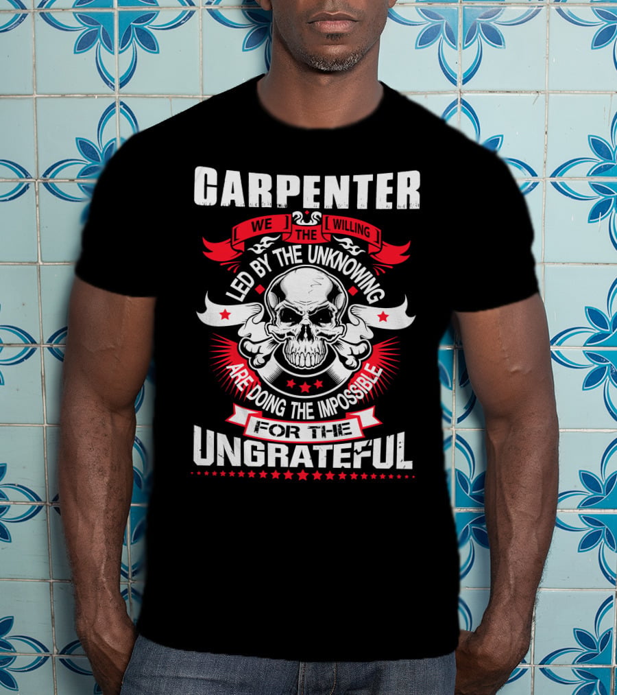 Carpenter Led By The Unknowing Doing The Impossible For The Ungrateful T-Shirt