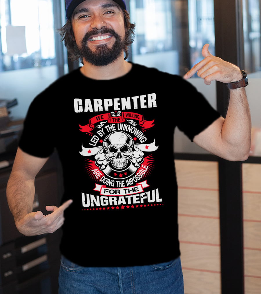 Carpenter Led By The Unknowing Doing The Impossible For The Ungrateful T-Shirt