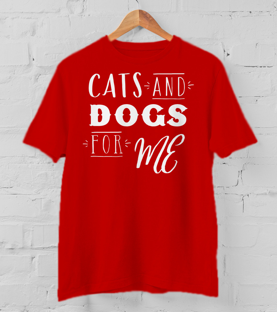 Cats And Dogs For ME T-Shirt
