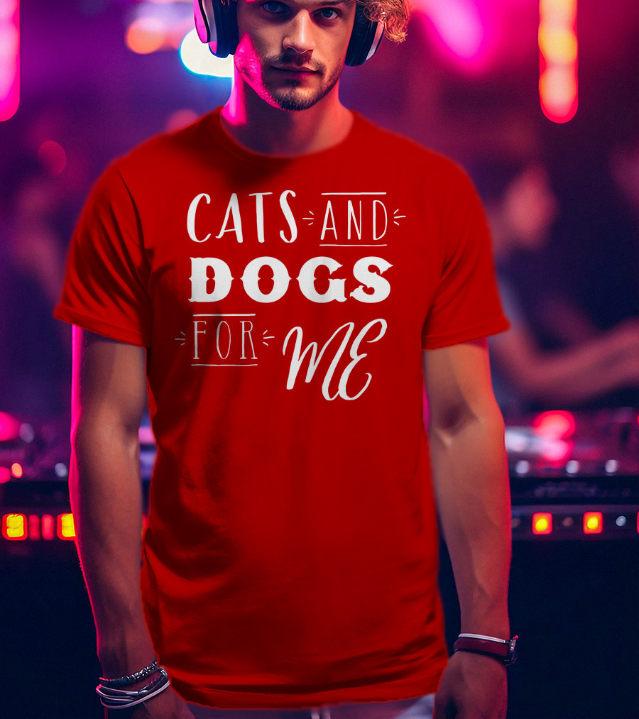 Cats And Dogs For ME T-Shirt
