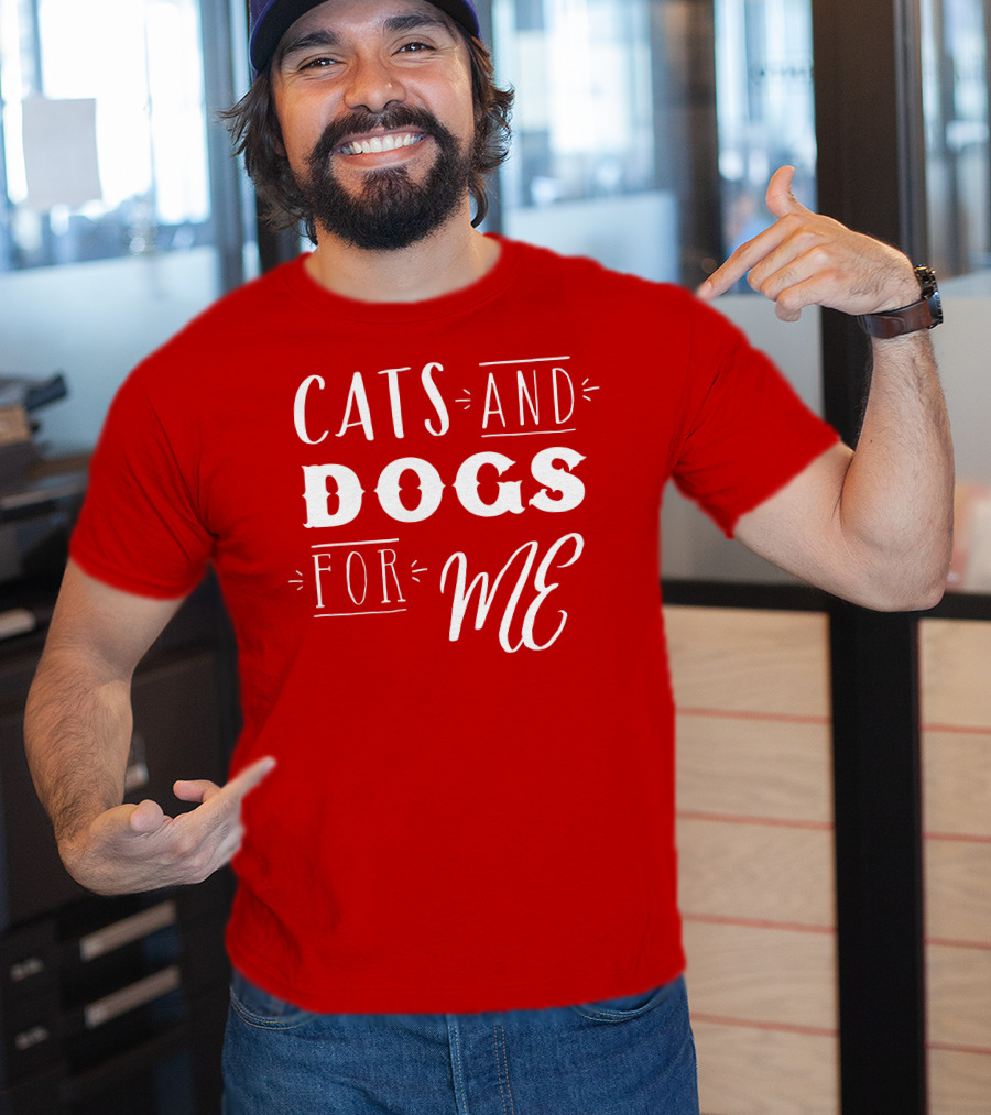 Cats And Dogs For ME T-Shirt