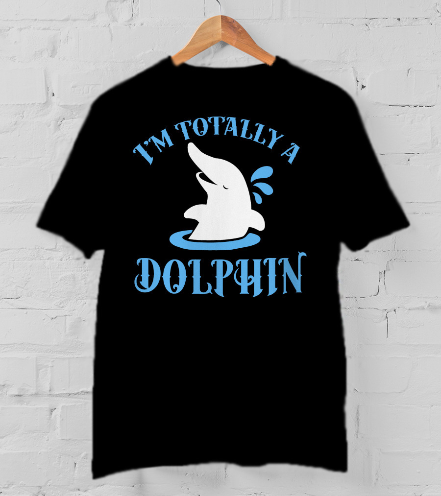 I'm Totally A Dolphin T-Shirt