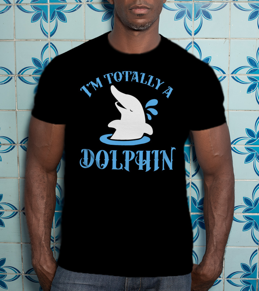 I'm Totally A Dolphin T-Shirt