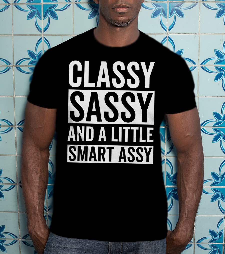 Classy Sassy And A Little Smart Assy Fun Catchy Phrase For Witty Personality T-Shirt