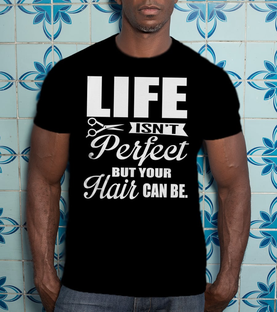 Life Isn't Perfect But Your Hair Can Be With Scissors T-Shirt