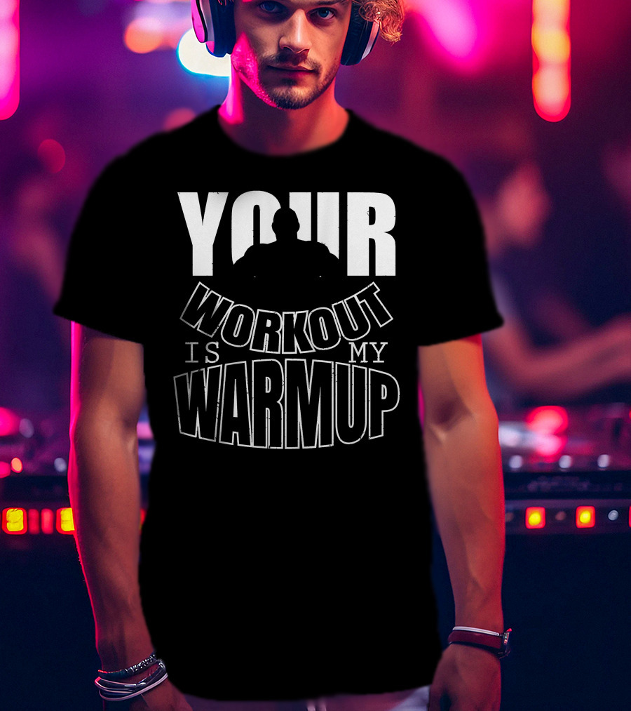 Your Workout Is My Warmup Fitness Motivation T-Shirt