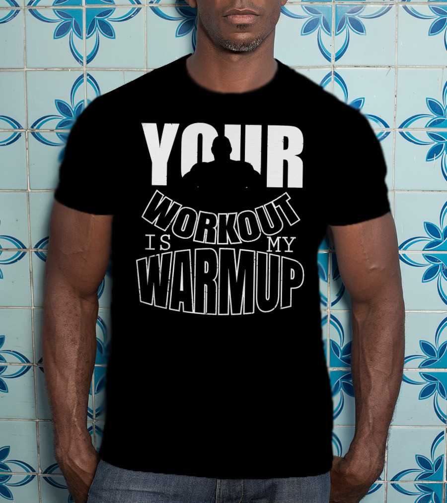 Your Workout Is My Warmup Fitness Motivation T-Shirt