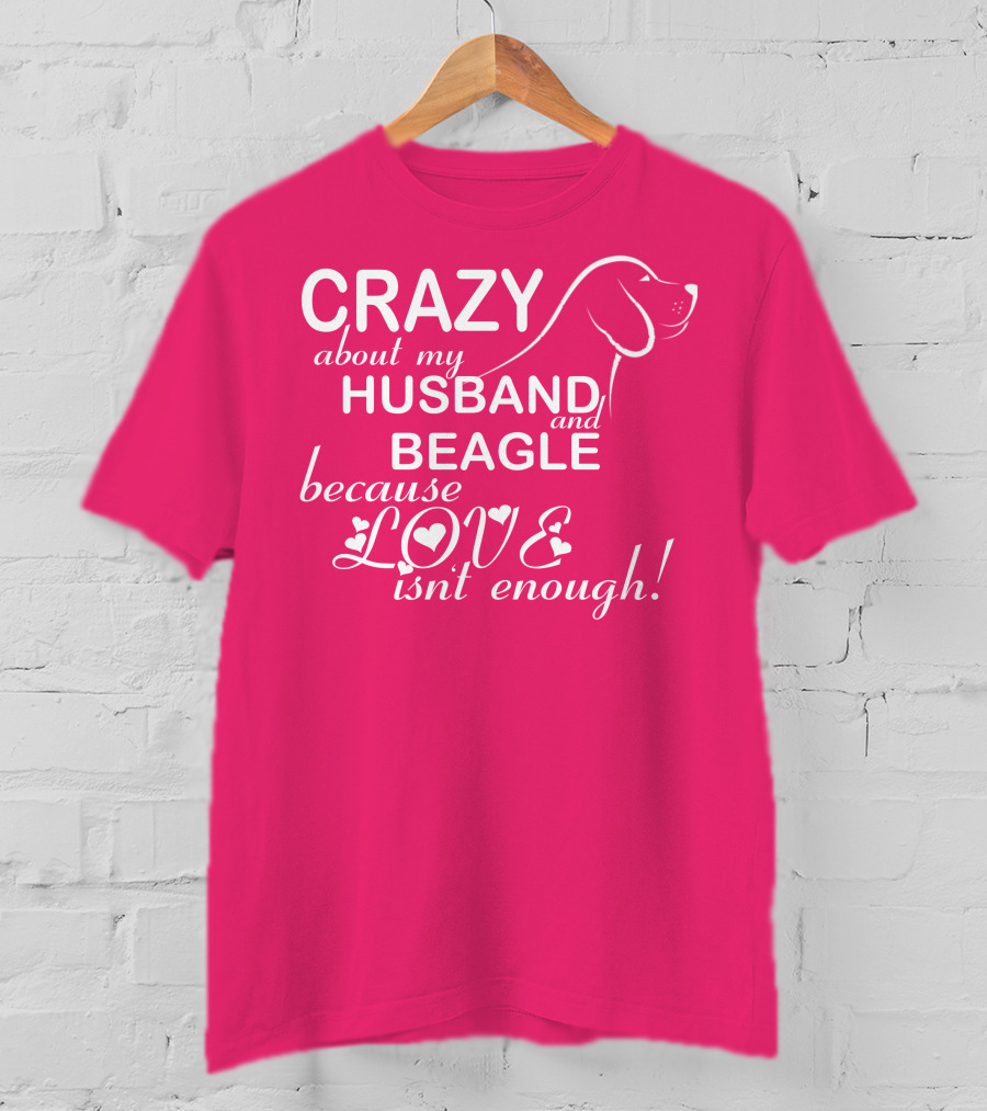 CRAZY About My HUSBAND And BEAGLE Because LOVE Isn't Enough T-Shirt
