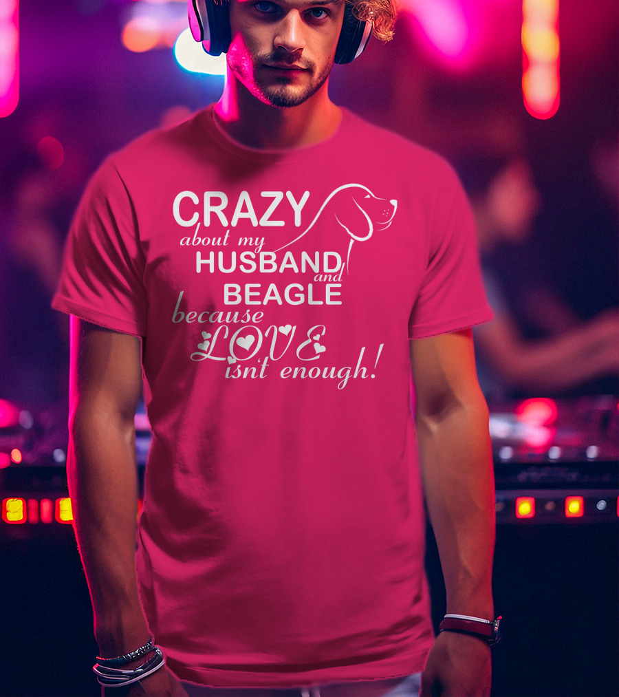 CRAZY About My HUSBAND And BEAGLE Because LOVE Isn't Enough T-Shirt