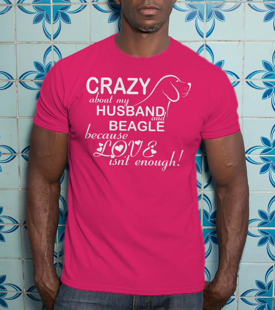 CRAZY About My HUSBAND And BEAGLE Because LOVE Isn't Enough T-Shirt