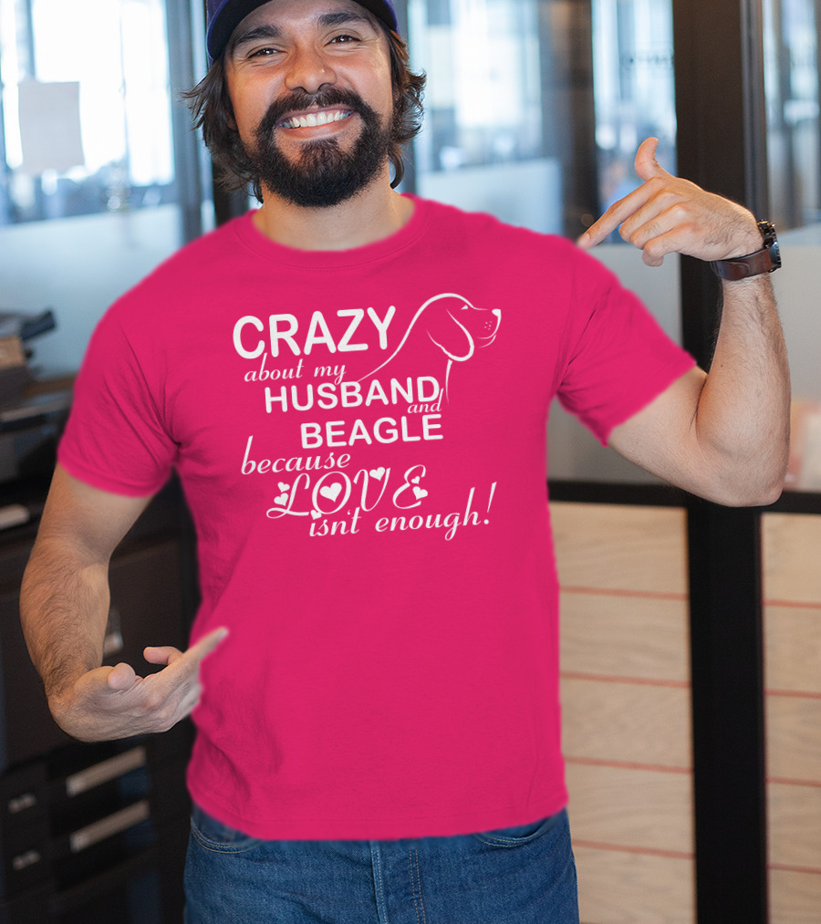 CRAZY About My HUSBAND And BEAGLE Because LOVE Isn't Enough T-Shirt
