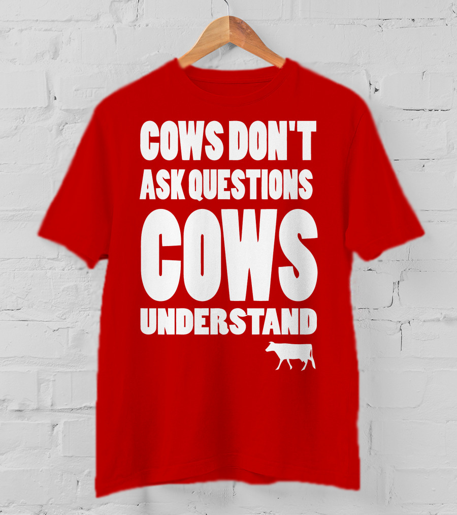 Cows Don't Ask Questions Cows Understand Red T-Shirt