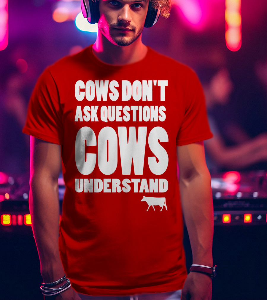 Cows Don't Ask Questions Cows Understand Red T-Shirt