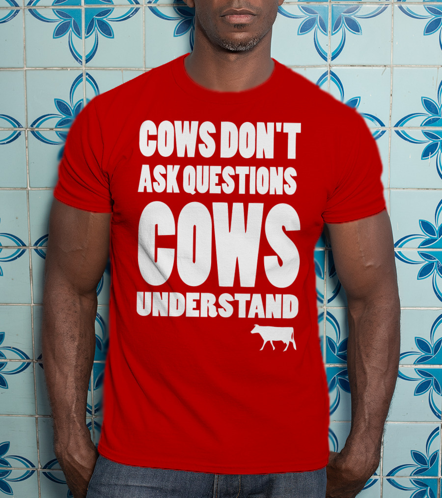 Cows Don't Ask Questions Cows Understand Red T-Shirt