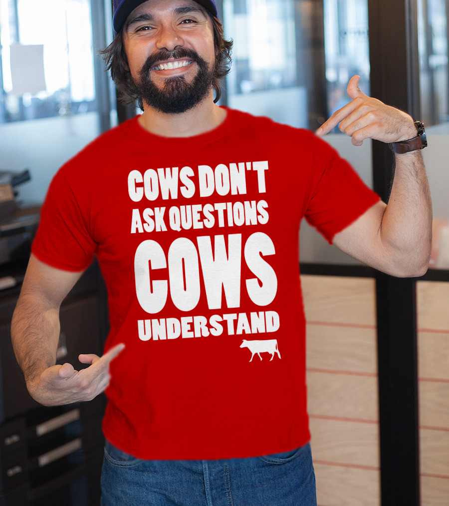 Cows Don't Ask Questions Cows Understand Red T-Shirt