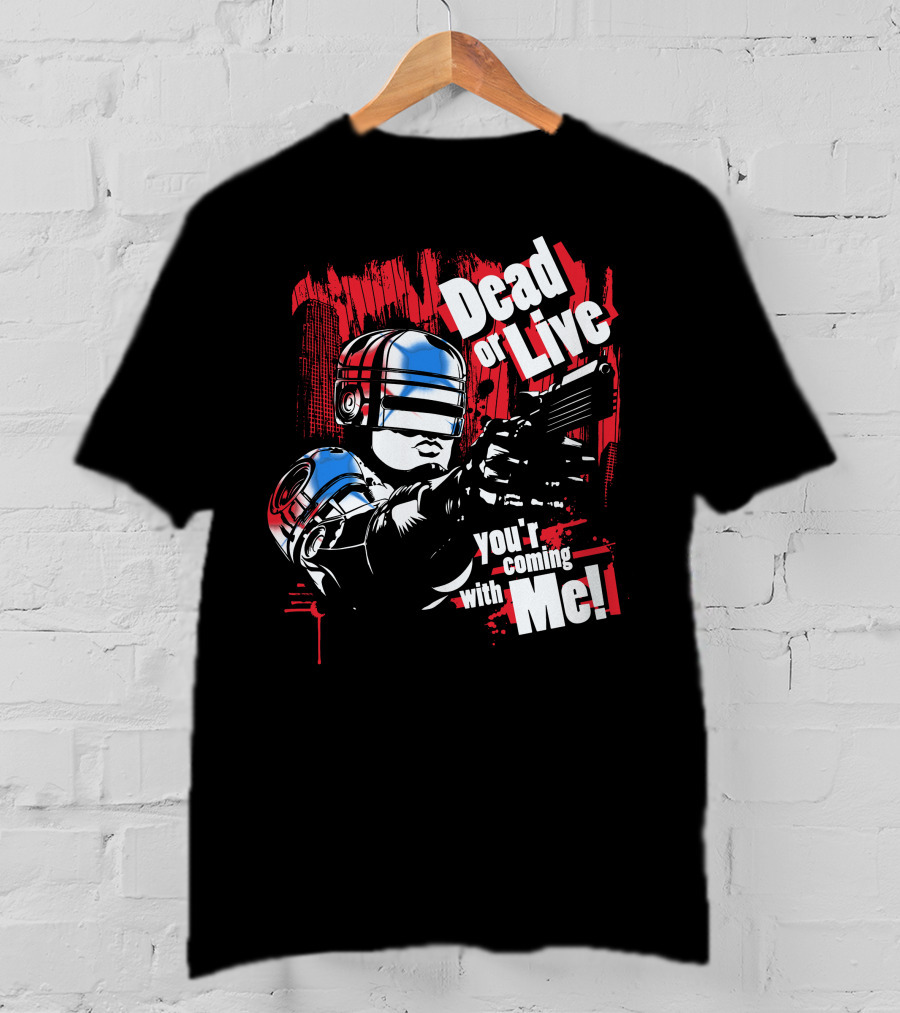 Dead Or Live You're Coming With Me Robot Enforcer T-Shirt