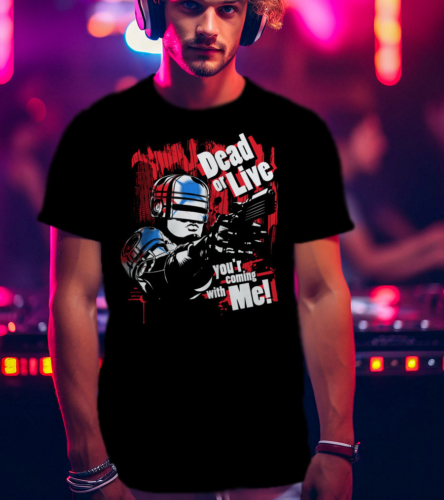 Dead Or Live You're Coming With Me Robot Enforcer T-Shirt
