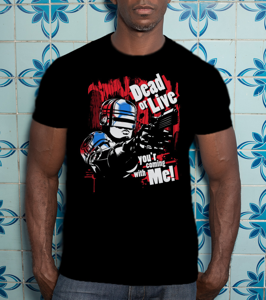 Dead Or Live You're Coming With Me Robot Enforcer T-Shirt