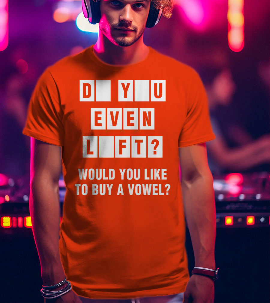 Do You Even Lift Would You Like To Buy A Vowel Puzzle Letter Blocks Fitness Humor T-Shirt