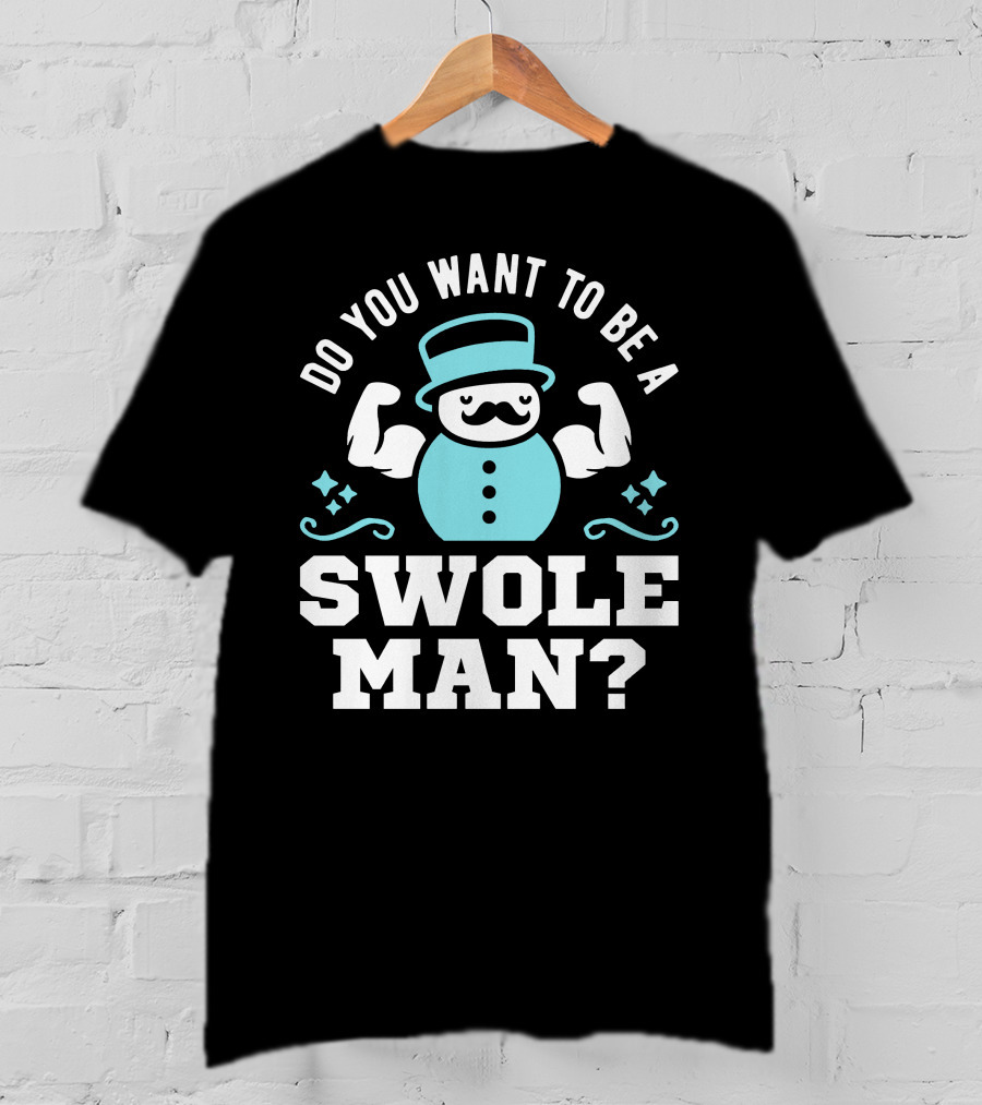 Do You Want To Be A Swole Man Muscular Snowman Icon With Cute Top Hat And Mustache T-Shirt