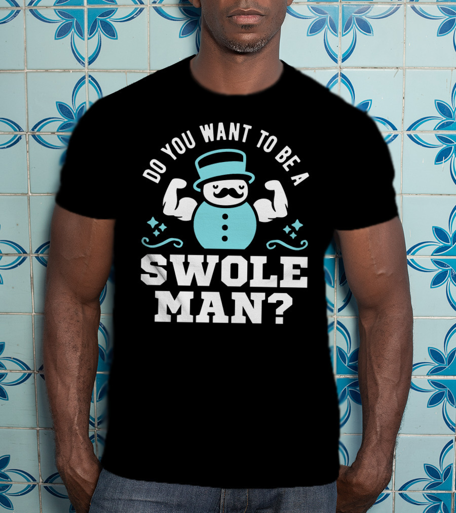 Do You Want To Be A Swole Man Muscular Snowman Icon With Cute Top Hat And Mustache T-Shirt
