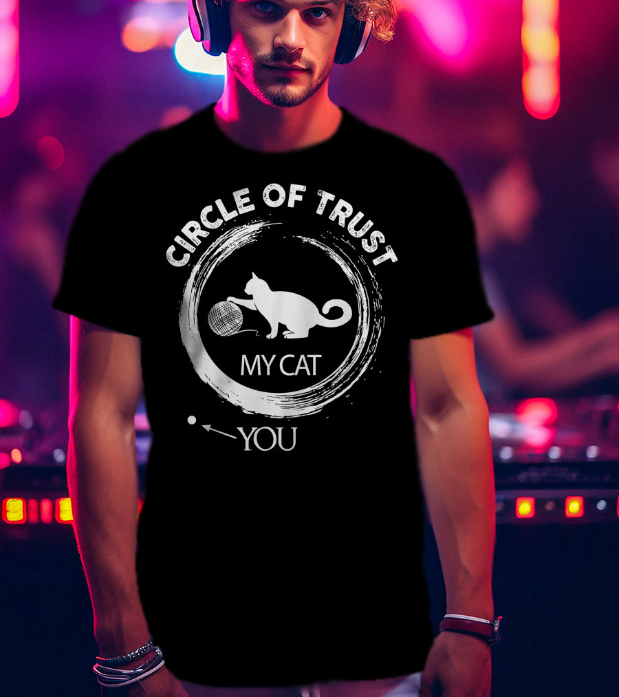 Circle Of Trust My Cat You T-Shirt