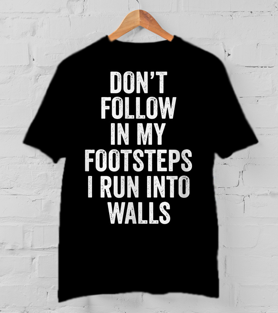 Don't Follow In My Footsteps I Run Into Walls Playful Cautionary T-Shirt