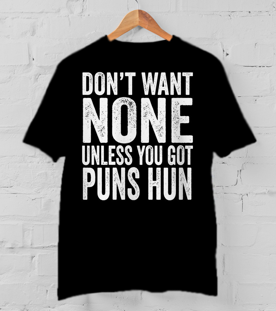 Don't Want None Unless You Got Puns Hun Text White Block Letters T-Shirt