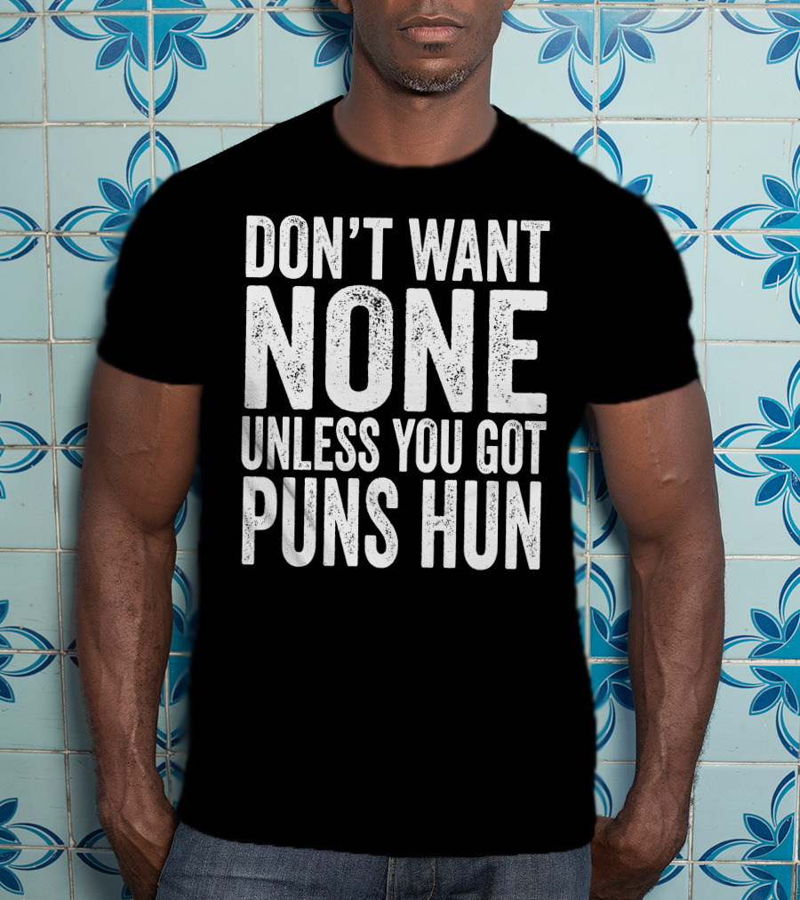 Don't Want None Unless You Got Puns Hun Text White Block Letters T-Shirt