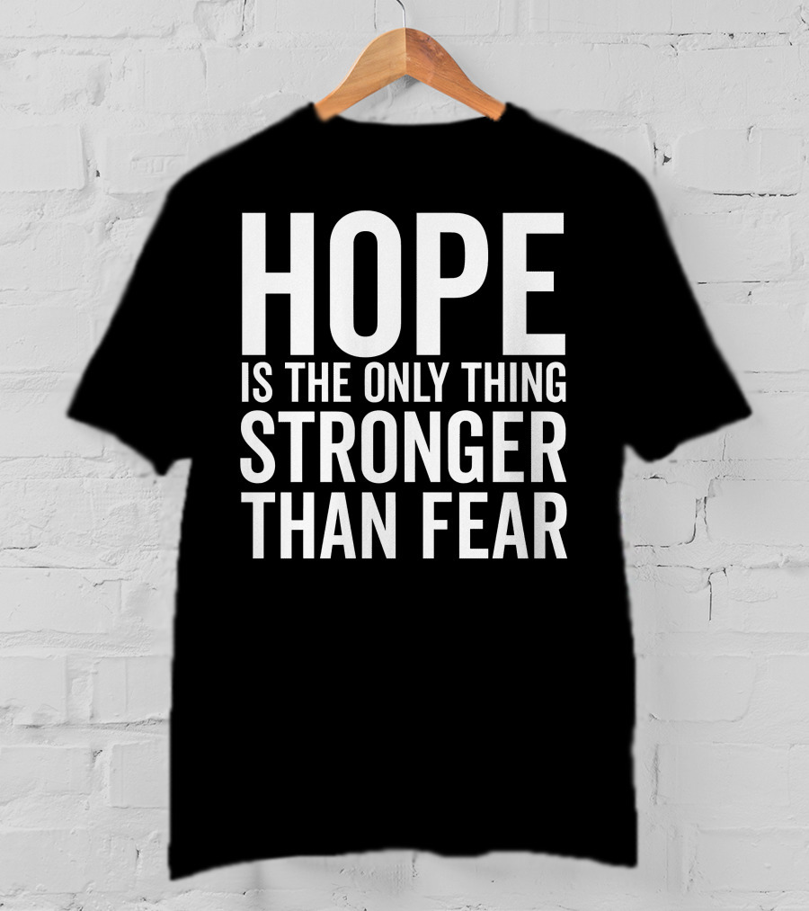 Hope Is The Only Thing Stronger Than Fear Bold Motivational Text T-Shirt
