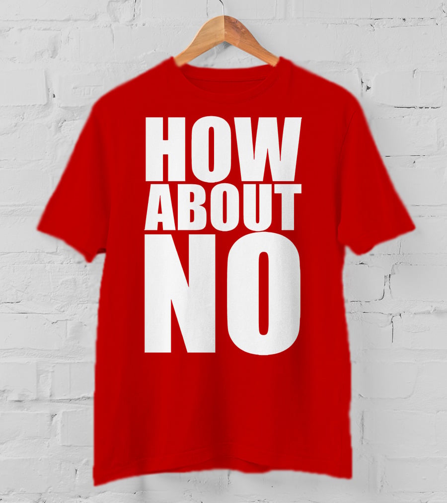 How About No Bold Statement Block Letters T-Shirt